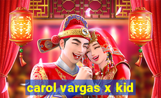 carol vargas x kid